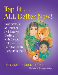 Title: Tap It ... All Better Now!: True Stories of Children and Parents Dealing with Cancer and Their Path to Health Using Tapping, Author: Johnny Valentine