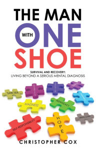 Title: The Man with One Shoe: Survival and Recovery: Living Beyond a Serious Mental Diagnosis, Author: Christopher Cox