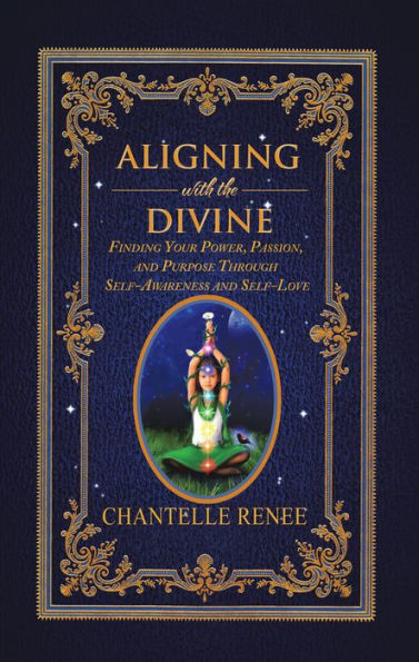 Aligning with the Divine: Finding Your Power, Passion, and Purpose Through Self-Awareness and Self-Love