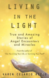 Title: Living in the Light: True and Amazing Stories of Angel Encounters and Miracles, Author: Karen Cesario Rizzo