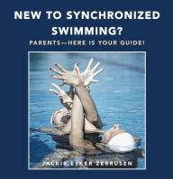 Title: New to Synchronized Swimming?: Parents--Here Is Your Guide!, Author: Jackie Esker Zerrusen