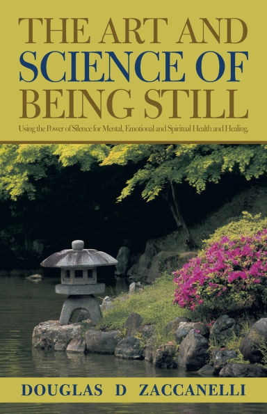the Art and Science of Being Still: Using Power Silence for Mental, Emotional Spiritual Health Healing.