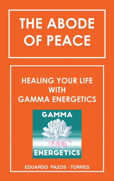 The Abode of Peace: Healing Your Life with Gamma Energetics