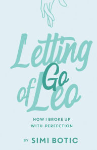 Title: Letting Go of Leo: How I Broke up with Perfection, Author: Kari Whalgren