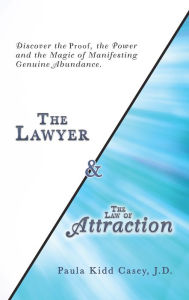 Title: The Lawyer and the Law of Attraction: Discover the Proof, the Power and the Magic of Manifesting Genuine Abundance, Author: Paula Kidd Casey J.D.