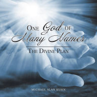 Title: One God of Many Names: The Divine Plan, Author: Michael Alan Kuhn