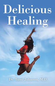 Title: Delicious Healing, Author: Dr. Tumi Johnson MD