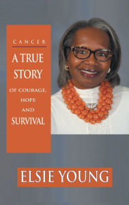 Title: Cancer: A True Story of Courage, Hope and Survival, Author: Elsie Young