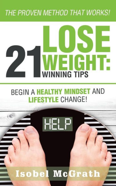 Lose Weight: 21 Winning Tips: Begin a Healthful Mindset and Lifestyle Change!
