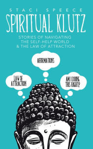 Title: Spiritual Klutz: Stories of Navigating the Self-Help World & the Law of Attraction, Author: Staci Speece