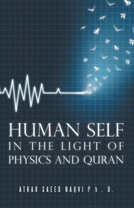 Title: Human Self: In the Light of Physics and Quran, Author: Athar Saeed Naqvi