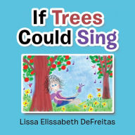 Title: If Trees Could Sing, Author: Lissa Elissabeth DeFreitas