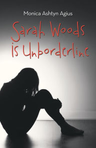 Title: Sarah Woods Is Unborderline, Author: Monica Ashtyn Agius