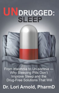 Title: Undrugged: Sleep: From Insomnia to Un-Somnia -- Why Sleeping Pills Don'T Improve Sleep and the Drug-Free Solutions That Will, Author: Dr. Lori Arnold PharmD