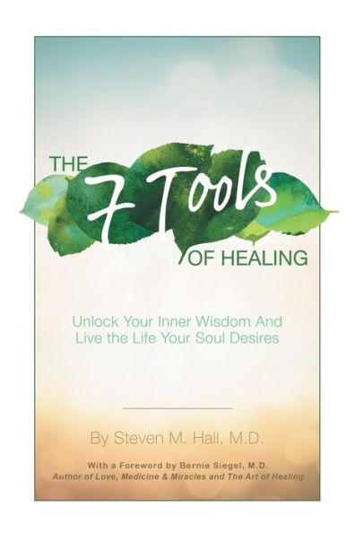the Seven Tools of Healing: Unlock Your Inner Wisdom and Live Life Soul Desires