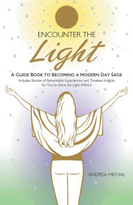 Title: Encounter the Light: A Guide Book to Becoming a Modern Day Sage, Author: Andrea Michal