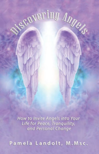 Discovering Angels: How to Invite Angels into Your Life for Peace, Tranquility, and Personal Change