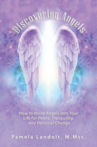 Discovering Angels: How to Invite Angels into Your Life for Peace, Tranquility, and Personal Change