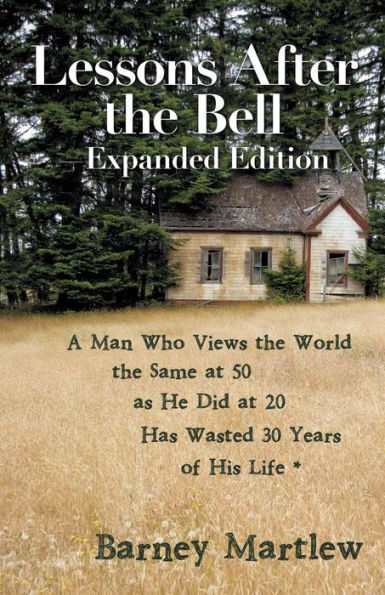 Lessons After the Bell--Expanded Edition: A Man Who Views the World the Same at 50 as He Did at 20 Has Wasted 30 Years of His Life *