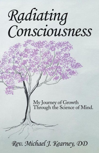 Radiating Consciousness: My Journey of Growth Through the Science Mind.