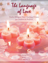 Title: The Language of Love: Twelve Bilingual Plays Teaching Virtues, for Children to Perform, Author: Frank Scott