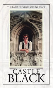 Title: Castle Black: The Early Poems of Johnny Black, Author: Johnny Black