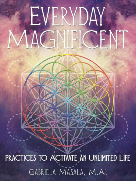 Everyday Magnificent: Practices to Activate an Unlimited Life