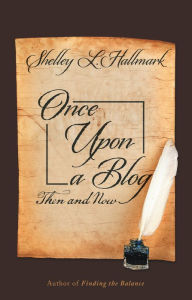 Title: Once Upon a Blog: Then and Now, Author: Shelley L. Hallmark