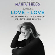 Title: Love Is Love: Questioning the Labels We Give Ourselves, Author: Maria Bello