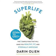 Title: SuperLife: The 5 Simple Fixes That Will Make You Healthy, Fit, and Eternally Awesome, Author: Darin Olien