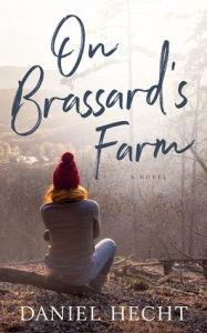 Title: On Brassard's Farm: A Novel, Author: Daniel Hecht