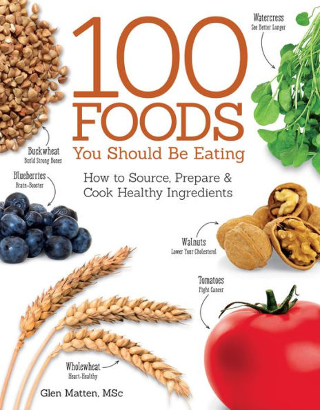 100 Foods You Should Be Eating: How to Source, Prepare & Cook Healthy Ingredients