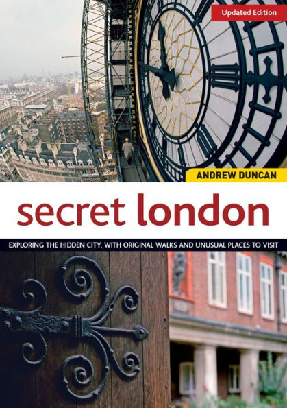 Secret London, Updated Edition: Exploring the Hidden City, with Original Walks and Unusual Places to Visit