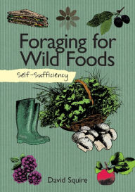 Title: Self-Sufficiency: Foraging for Wild Foods, Author: David Squire