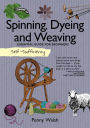 Self-Sufficiency: Spinning, Dyeing & Weaving: Essential Guide for Beginners