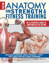 Title: New Anatomy for Strength & Fitness Training: An Illustrated Guide to Your Muscles in Action Including Exercises Used in CrossFit, P90X, and Other Popular Fitness Programs, Author: Mark Vella