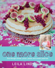 Title: One More Slice: Sourdough Bread, Pizza, Pasta and Sweet Pastries, Author: Leila Lindholm