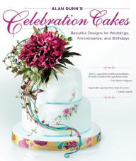 Title: Alan Dunn's Celebration Cakes: Beautiful Designs for Weddings, Anniversaries, and Birthdays, Author: Alan Dunn