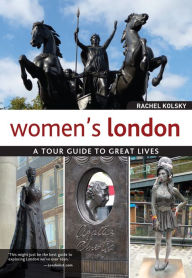 Title: Women's London: A Tour Guide to Great Lives, Author: Rachel Kolsky