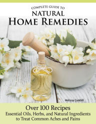 Free books to download on ipad Complete Guide to Natural Home Remedies: 75 Recipes--Essential Oils, Herbs, and Natural Ingredients to Treat Common Aches and Pains