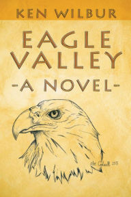 Title: Eagle Valley: A Novel, Author: Ken Wilbur