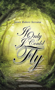 Title: If Only I Could Fly, Author: Jason Robert Serrano