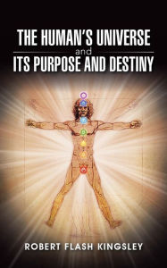 Title: The Human'S Universe and Its Purpose and Destiny, Author: Robert Flash Kingsley