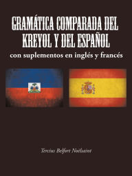 Title: Gramática comparada del kreyol y del español: Con suplementos en inglés y francés, Author: Tercius Belfort Noëlsaint