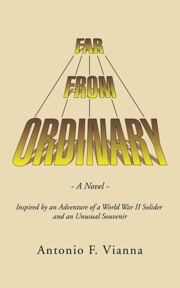 Far from Ordinary: a Novel - Inspired by an Adventure of World War II Solider and Unusual Souvenir