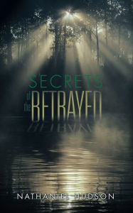 Title: Secrets of the Betrayed, Author: Nathaniel Hudson