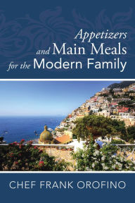 Title: Appetizers and Main Meals for the Modern Family, Author: Frank Orofino