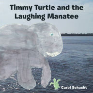 Title: Timmy Turtle and the Laughing Manatee, Author: Carol Schacht