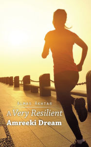 Title: A Very Resilient Amreeki Dream, Author: Almas Akhtar