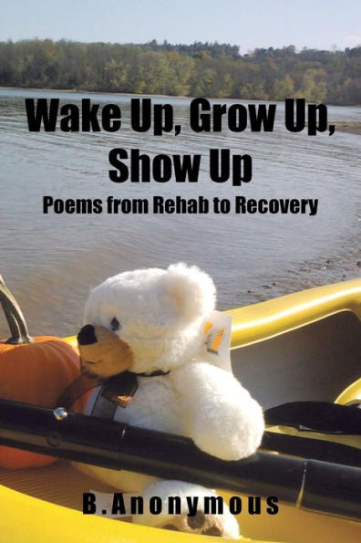 Wake Up, Grow Show Up: Poems from Rehab to Recovery